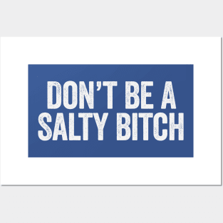 Don’t Be A Salty Bitch White Posters and Art